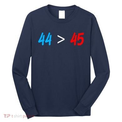 44 > 45 Red White Blue 44th President is Greater Than 45 Long Sleeve Shirt