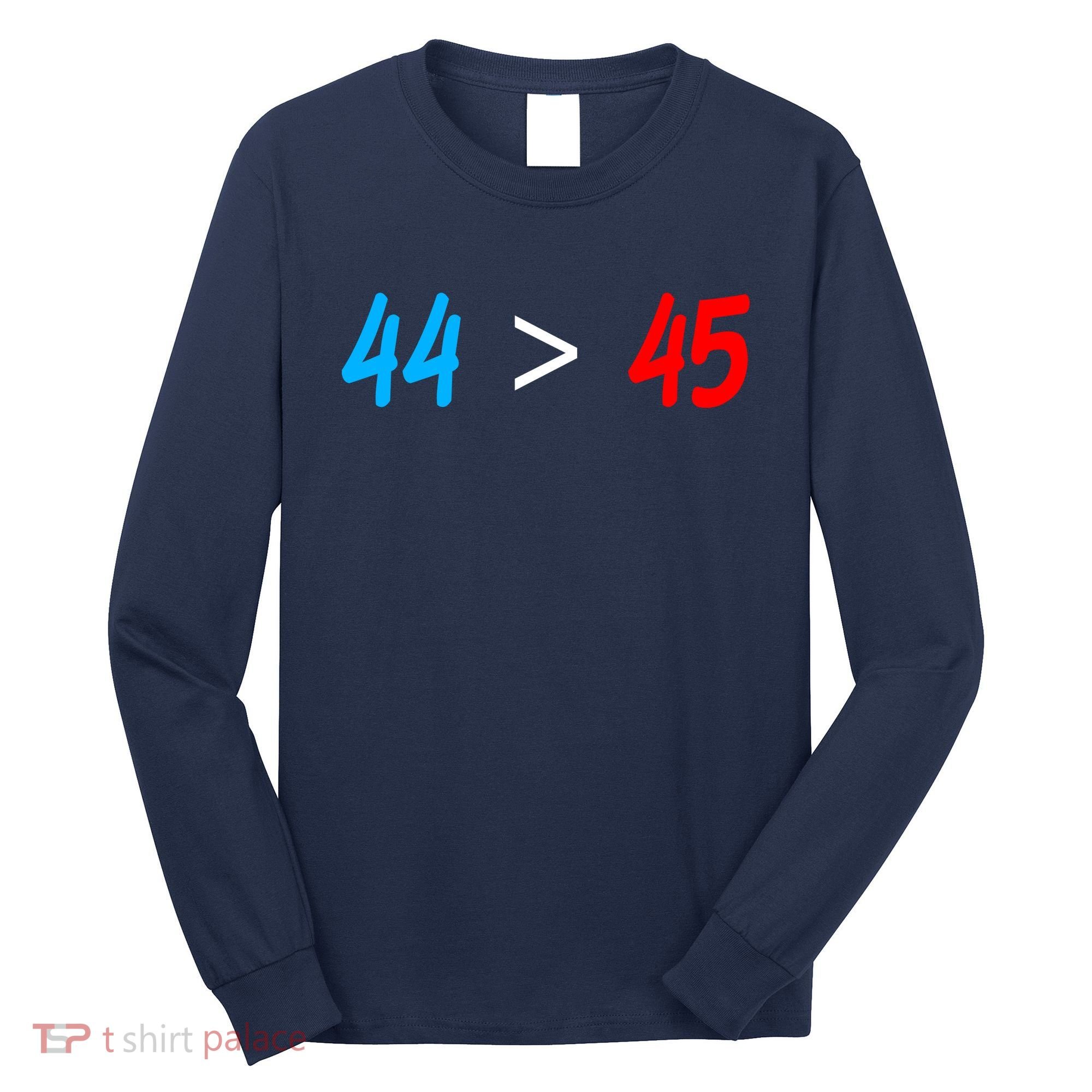 44 > 45 Red White Blue 44th President is Greater Than 45 Long Sleeve Shirt