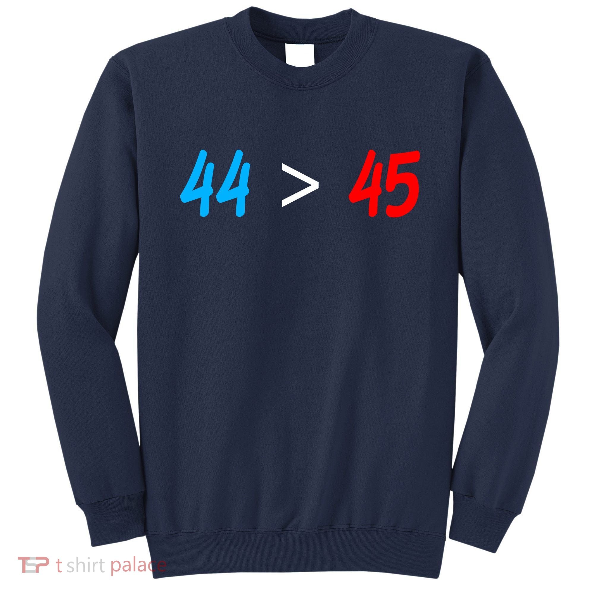 44 > 45 Red White Blue 44th President is Greater Than 45 Sweatshirt