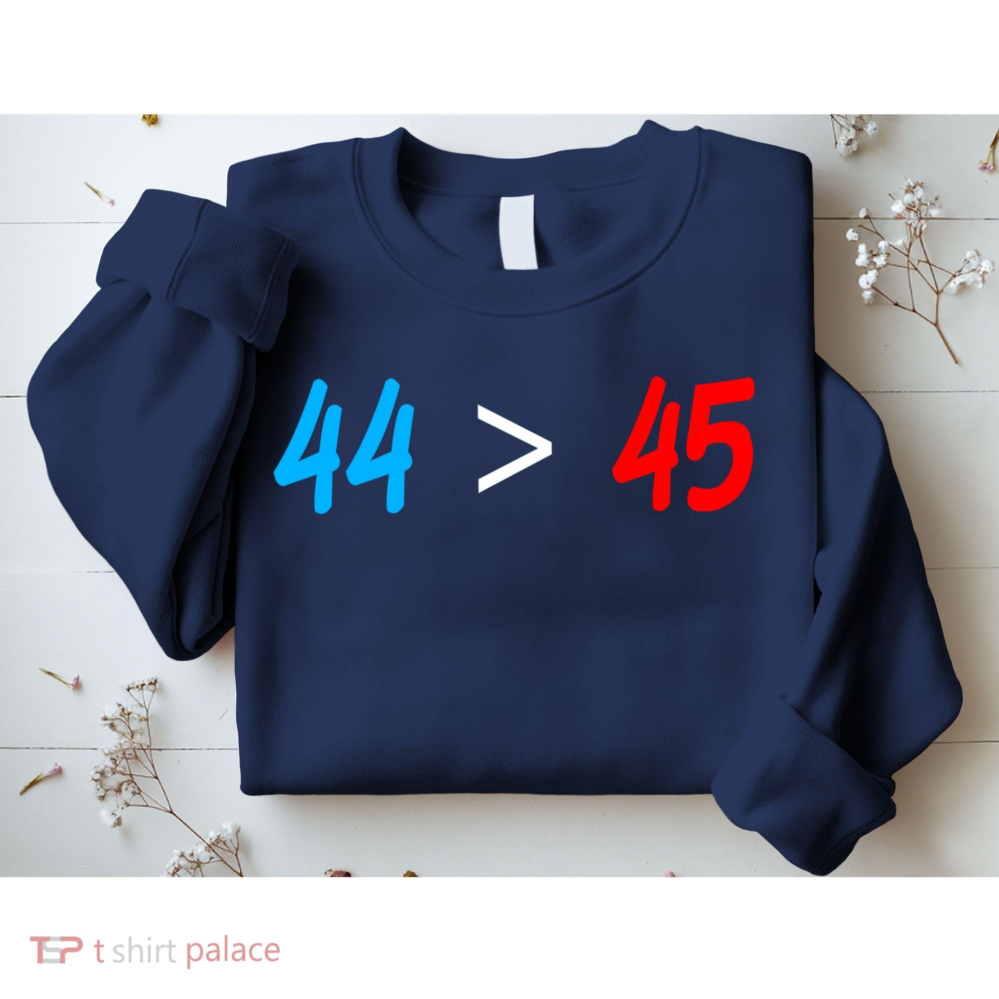 44 > 45 Red White Blue 44th President is Greater Than 45 Sweatshirt