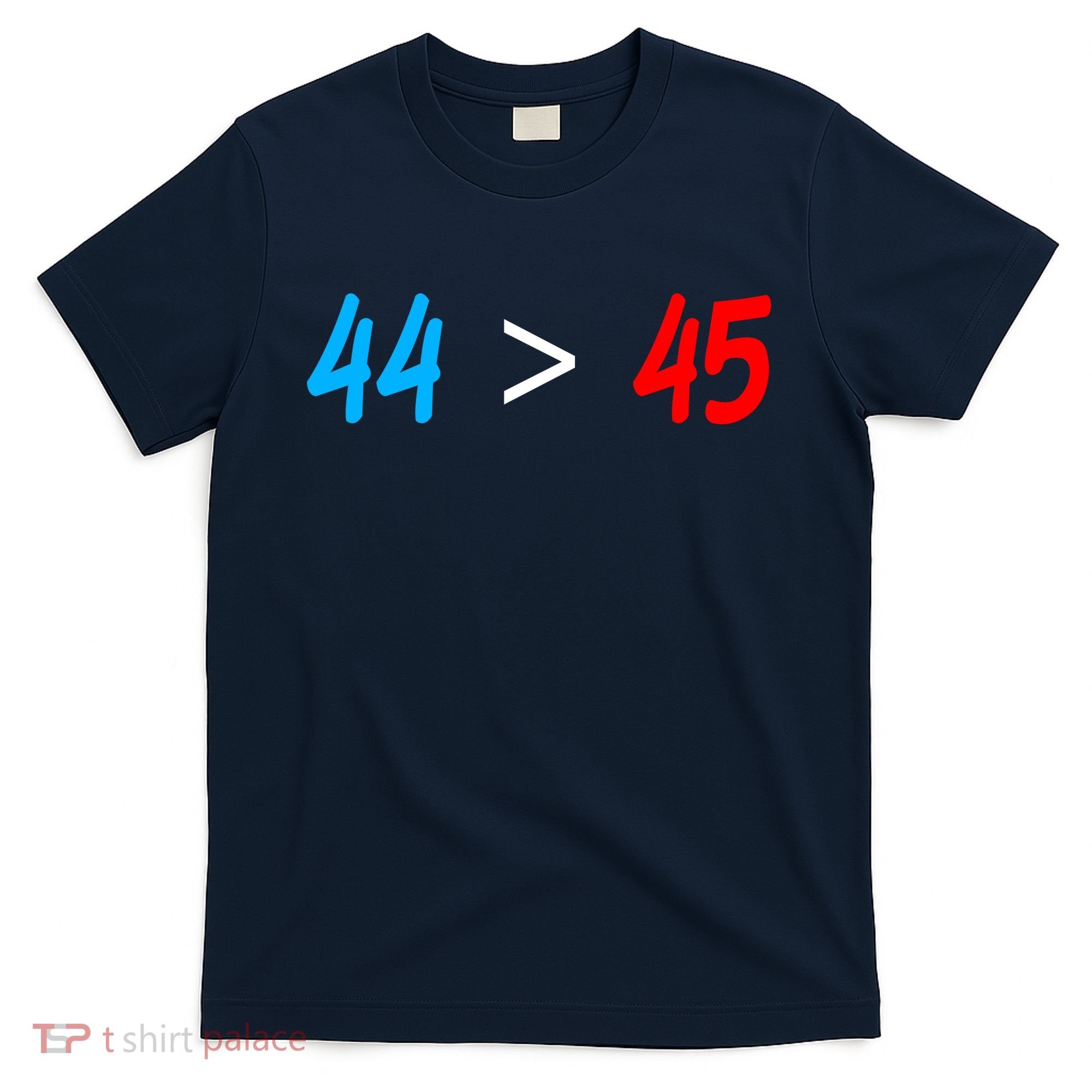 44 > 45 Red White Blue 44th President is Greater Than 45 T-Shirt