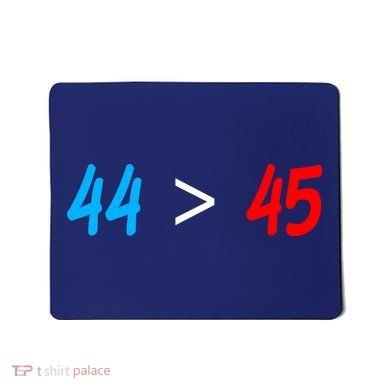 44 > 45 Red White Blue 44th President is Greater Than 45 Mousepad