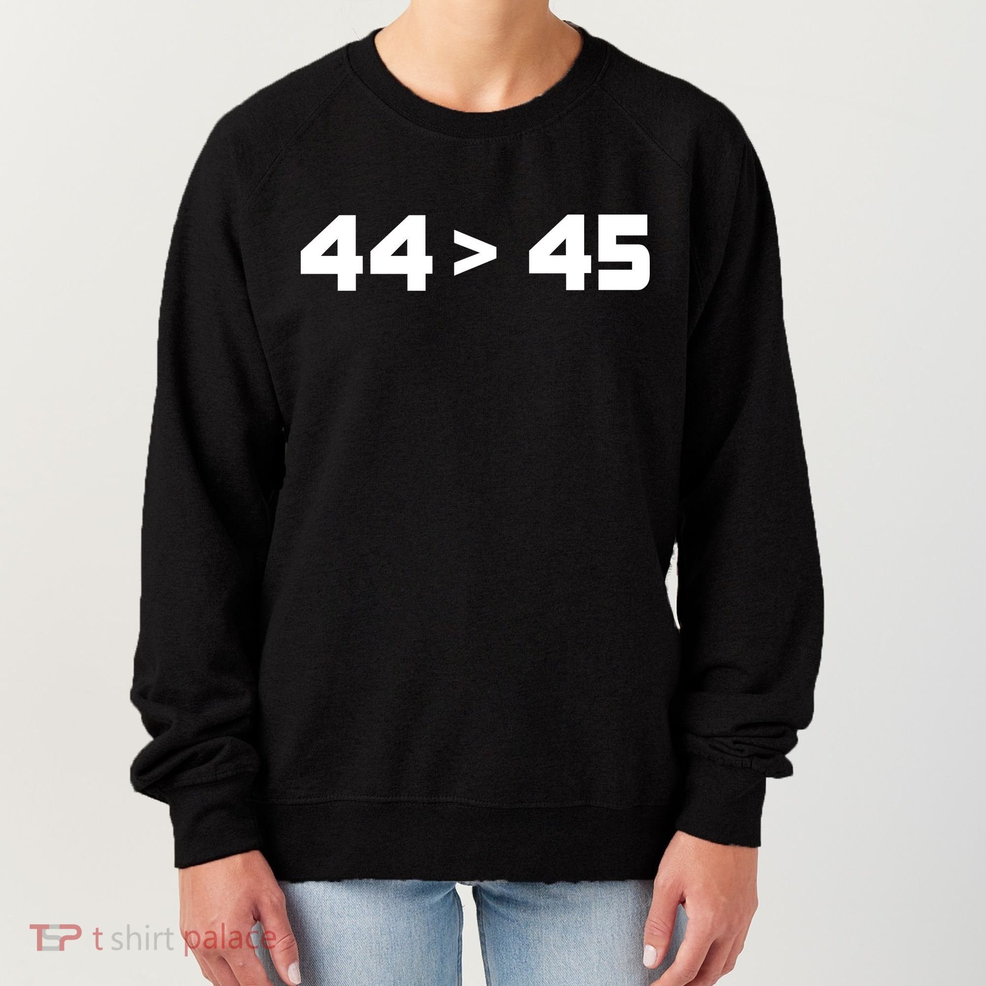 44 > 45 The 44th President is Greater Than 45th Women's Sweatshirt