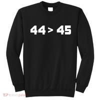 44 > 45 The 44th President is Greater Than 45th Sweatshirt thumb 0
