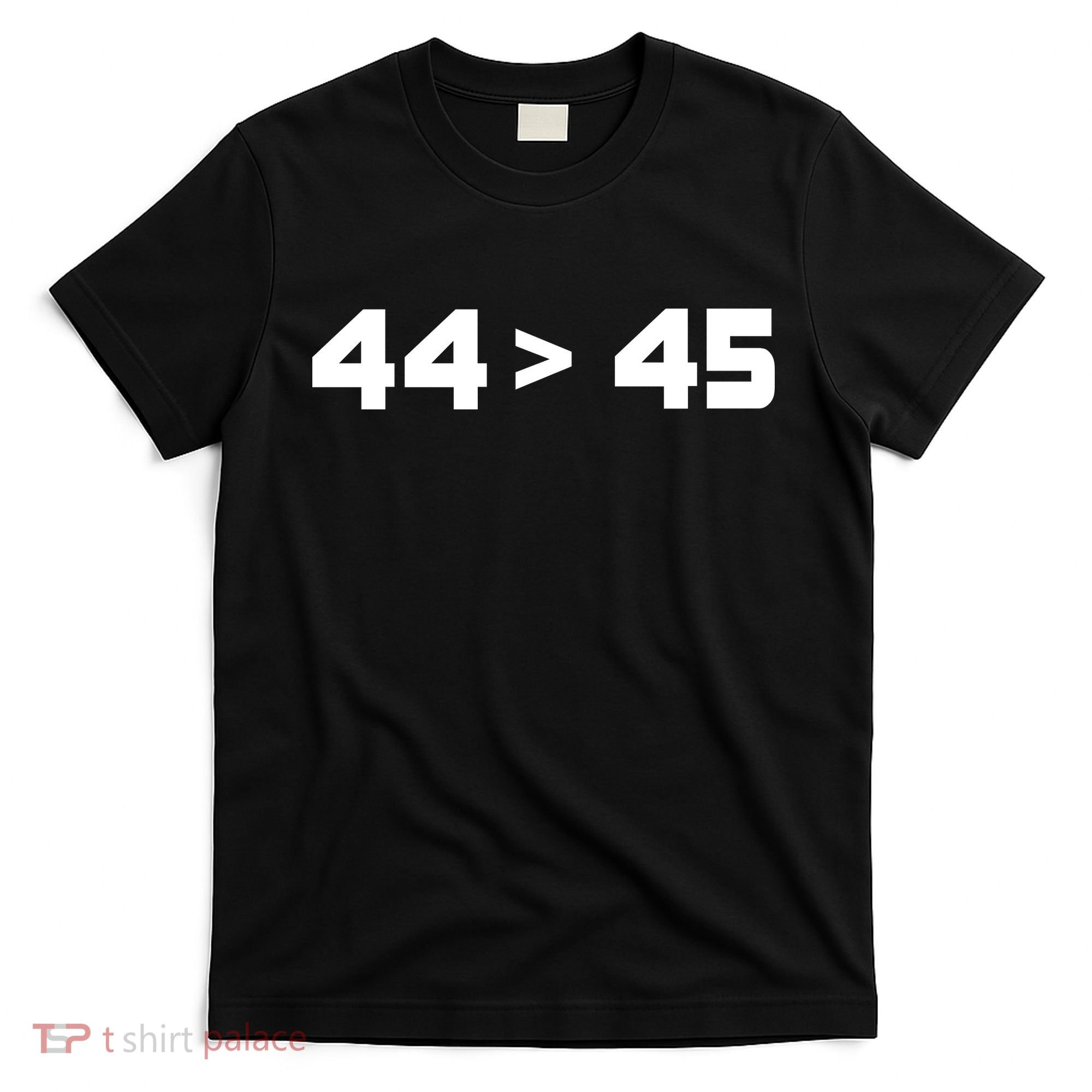 44 > 45 The 44th President is Greater Than 45th T-Shirt