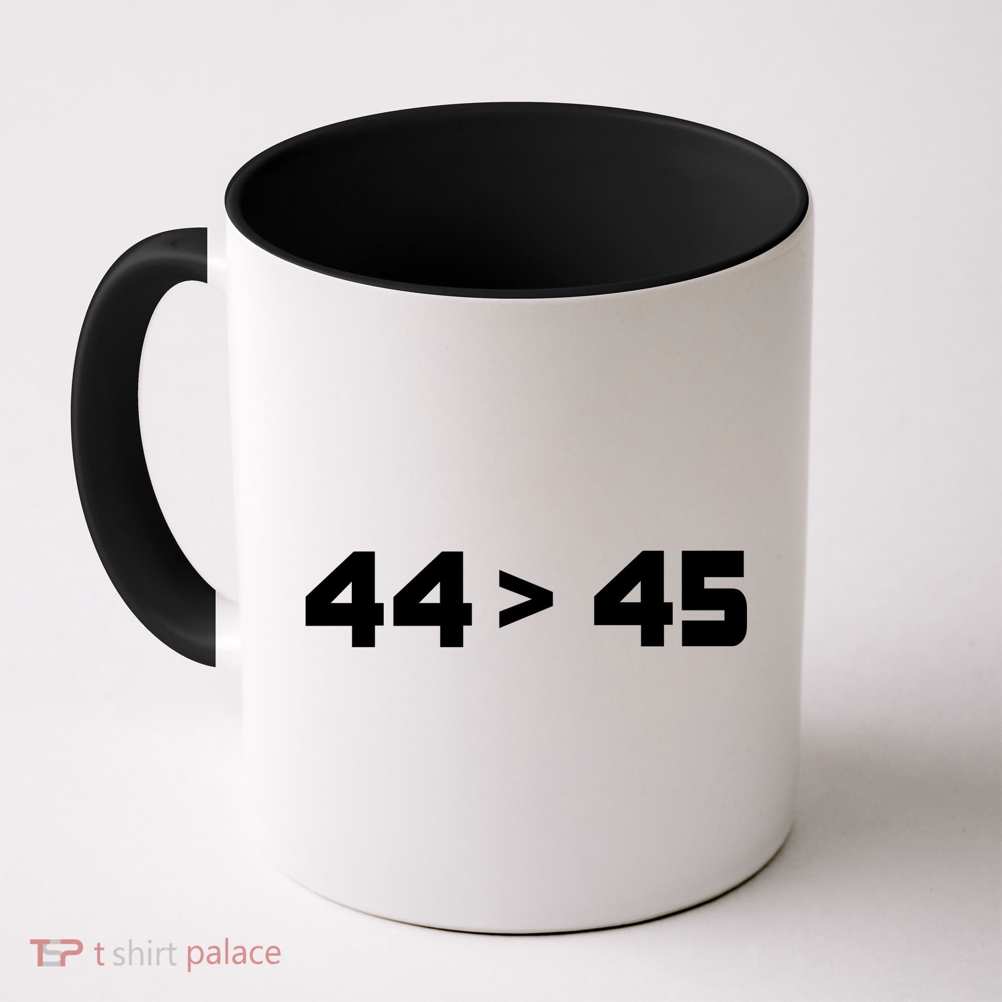 44 > 45 The 44th President is Greater Than 45th Coffee Mug