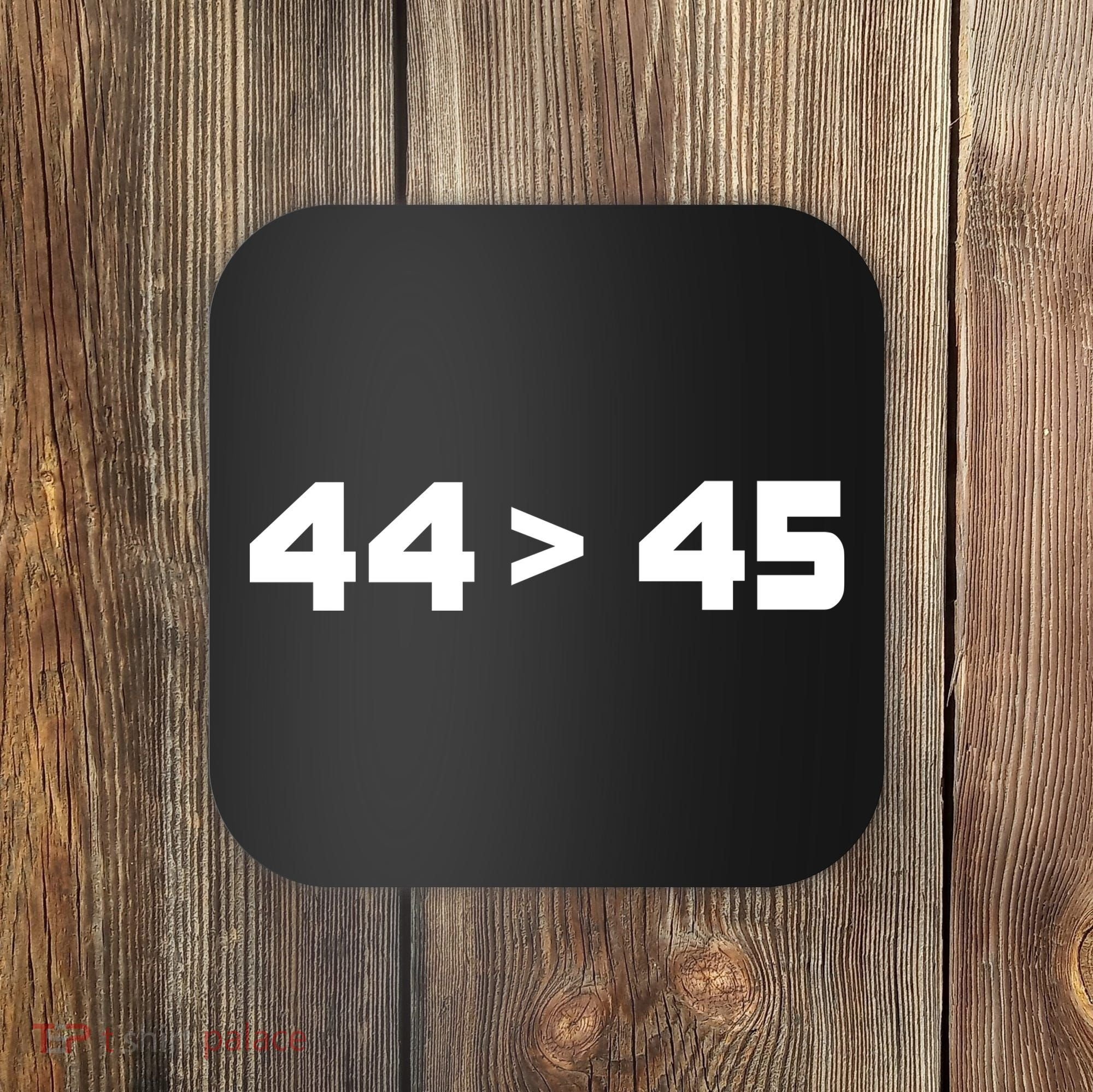 44 > 45 The 44th President is Greater Than 45th Coaster