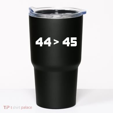 44 > 45 The 44th President is Greater Than 45th Tumbler