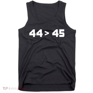 44 > 45 The 44th President is Greater Than 45th Tank Top