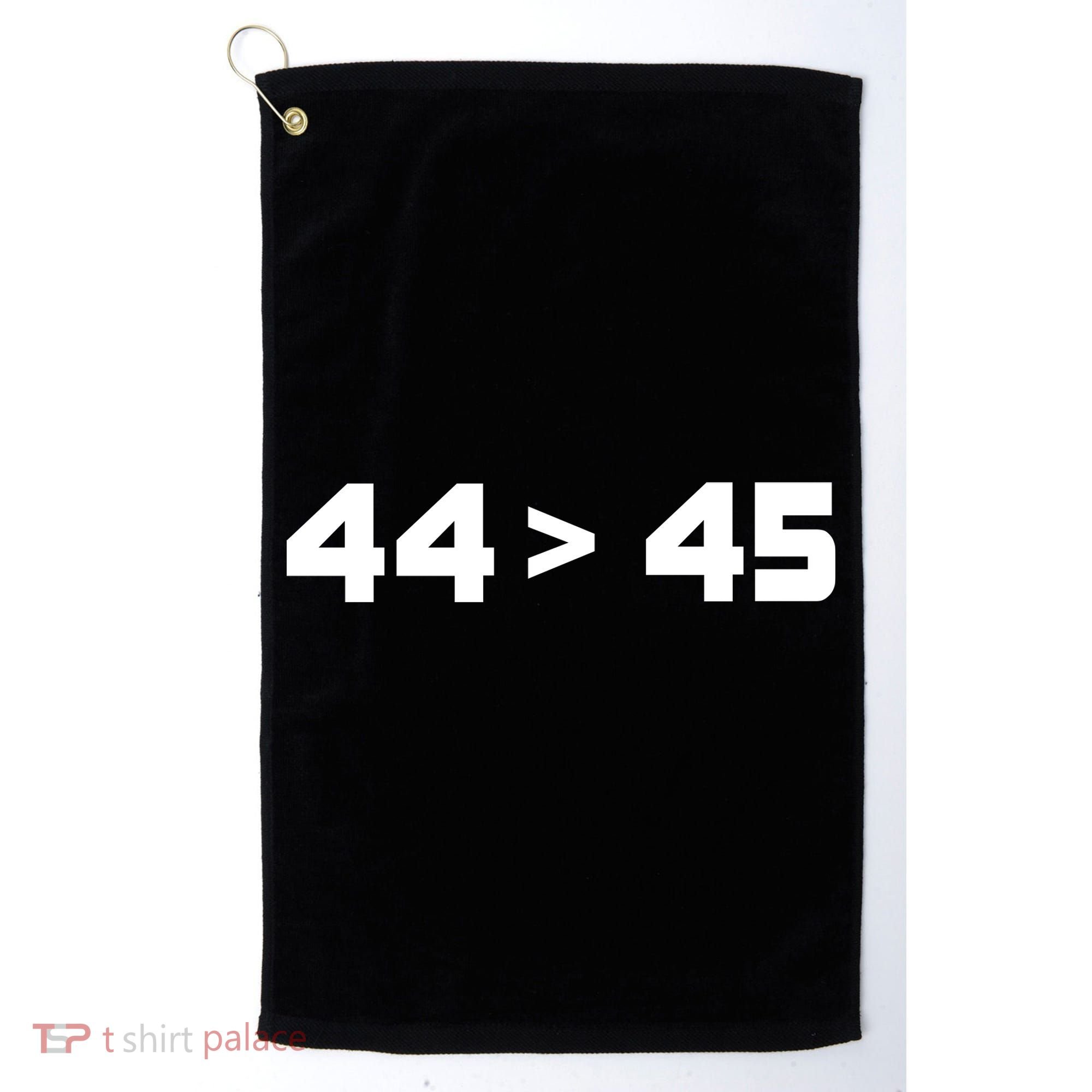 44 > 45 The 44th President is Greater Than 45th Golf Towel