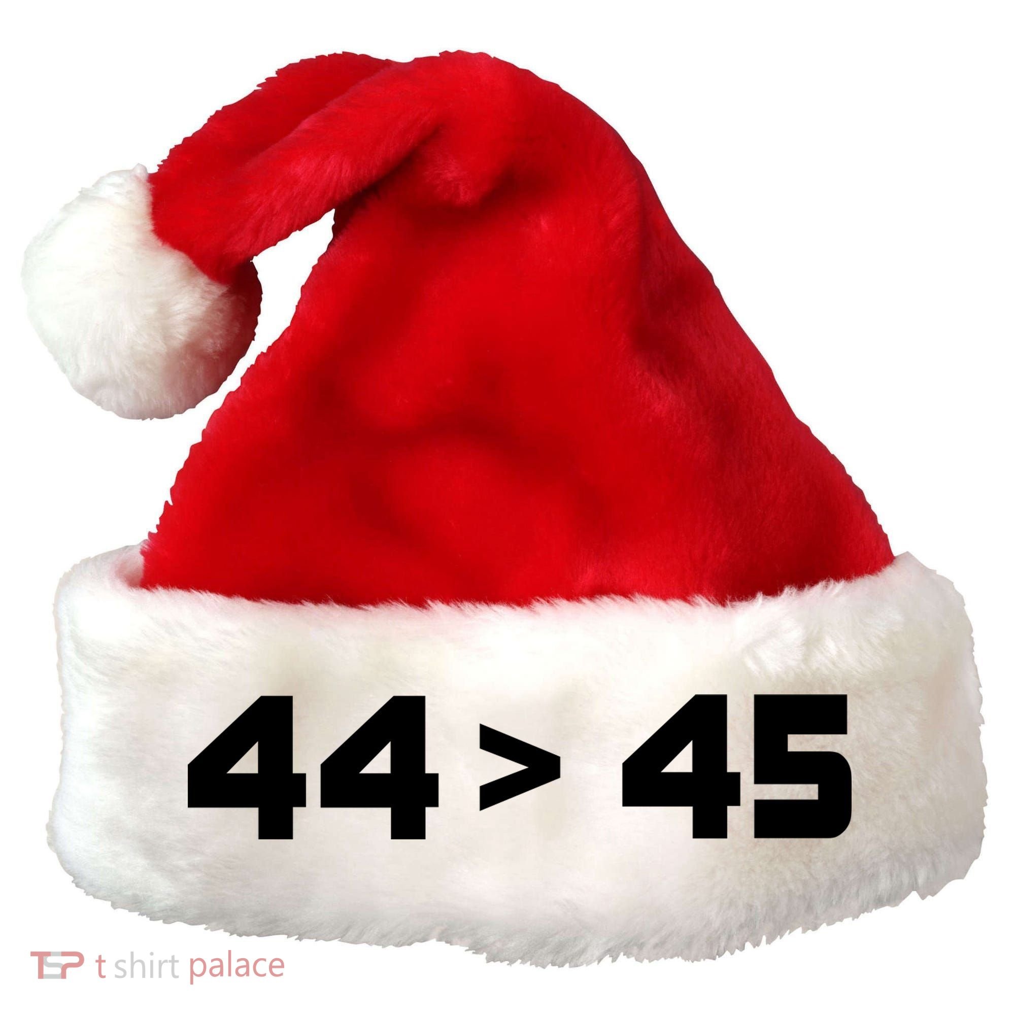 44 > 45 The 44th President is Greater Than 45th Santa Hat