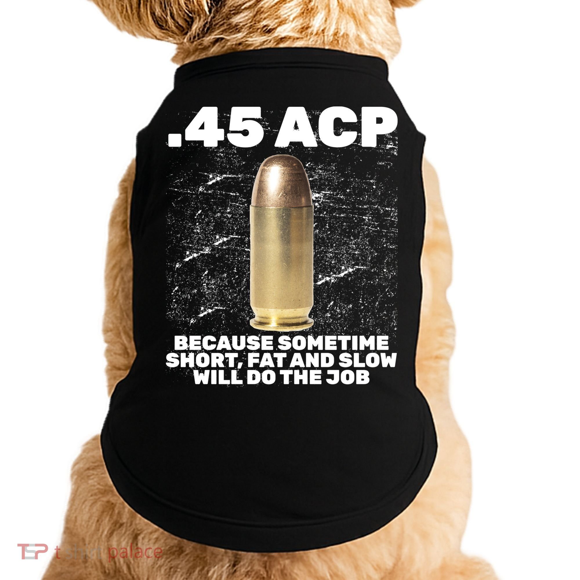 45 ACP Bullet Short Fat Slow Will Do To The Job Doggie Tank