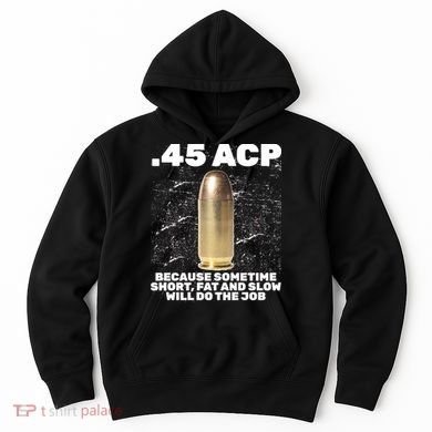 45 ACP Bullet Short Fat Slow Will Do To The Job Hoodie
