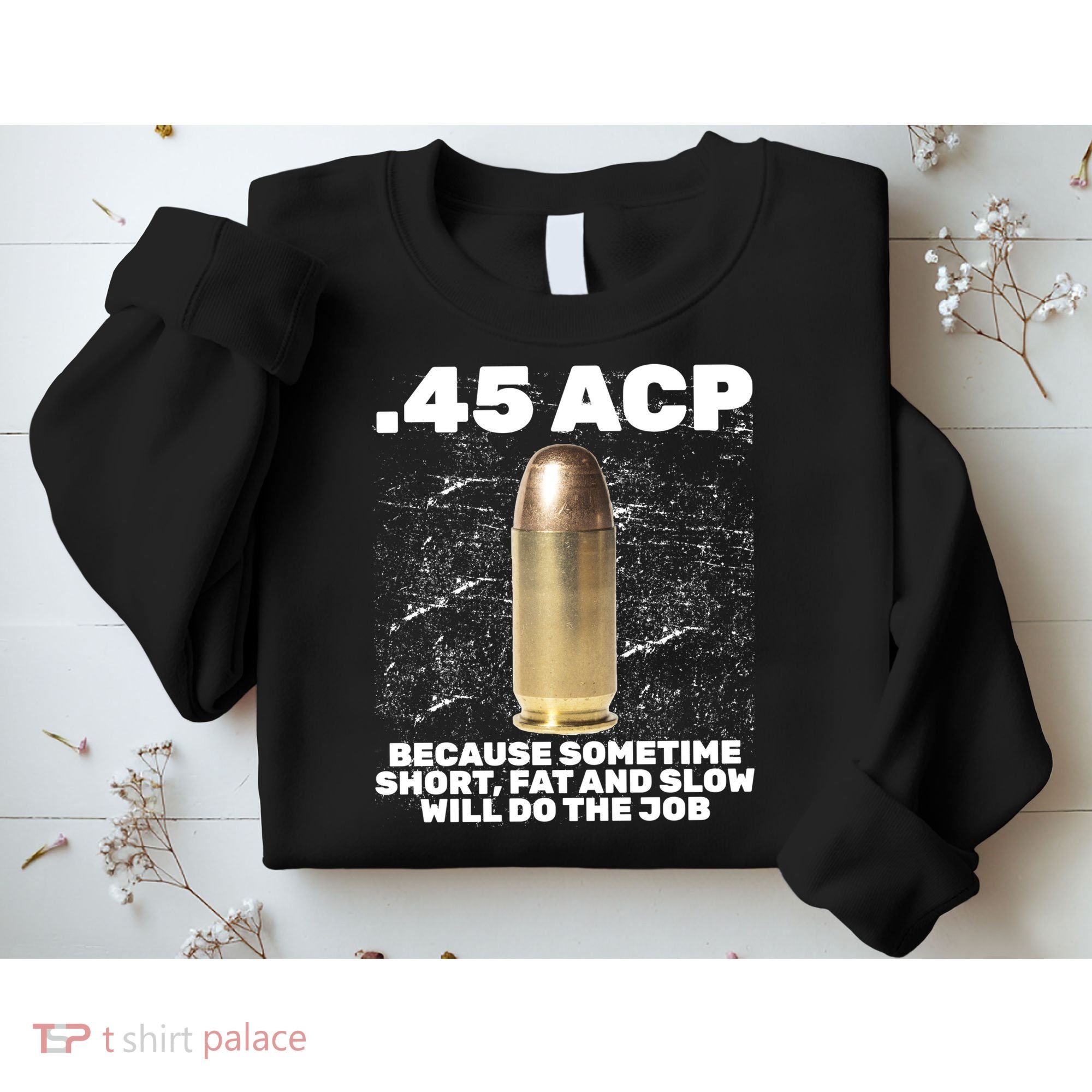 45 ACP Bullet Short Fat Slow Will Do To The Job Sweatshirt