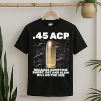 45 ACP Bullet Short Fat Slow Will Do To The Job T-Shirt thumb 2
