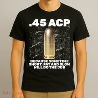 45 ACP Bullet Short Fat Slow Will Do To The Job T-Shirt thumb 3