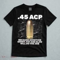 45 ACP Bullet Short Fat Slow Will Do To The Job T-Shirt thumb 5