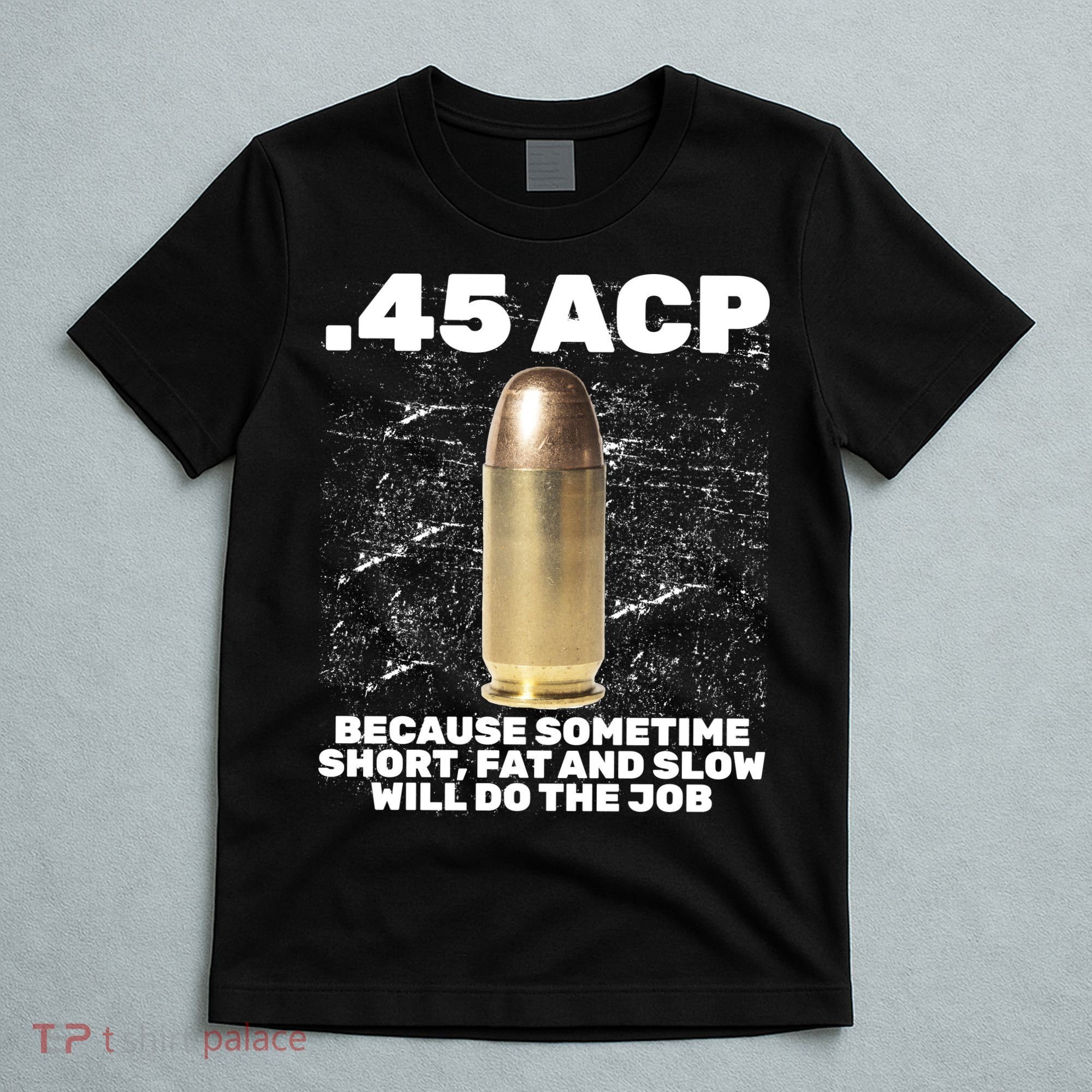 45 ACP Bullet Short Fat Slow Will Do To The Job T-Shirt