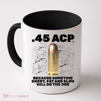 45 ACP Bullet Short Fat Slow Will Do To The Job Coffee Mug