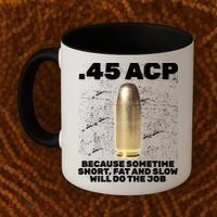 45 ACP Bullet Short Fat Slow Will Do To The Job Coffee Mug thumb 2