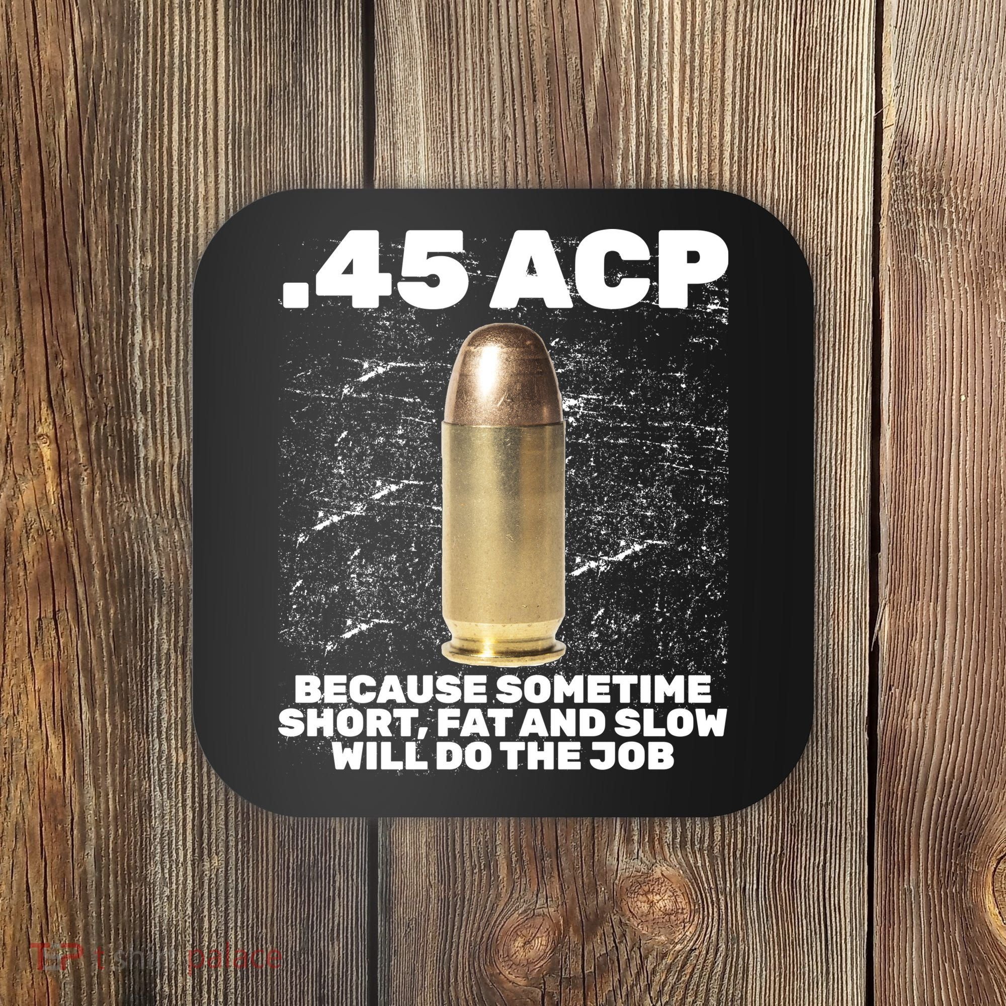 45 ACP Bullet Short Fat Slow Will Do To The Job Coaster