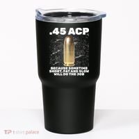 45 ACP Bullet Short Fat Slow Will Do To The Job Tumbler thumb 0