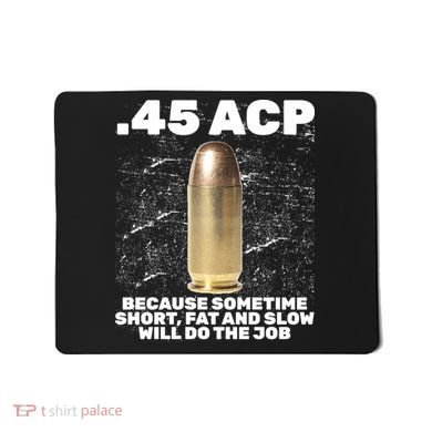 45 ACP Bullet Short Fat Slow Will Do To The Job Mousepad