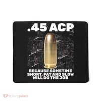 45 ACP Bullet Short Fat Slow Will Do To The Job Mousepad thumb 0