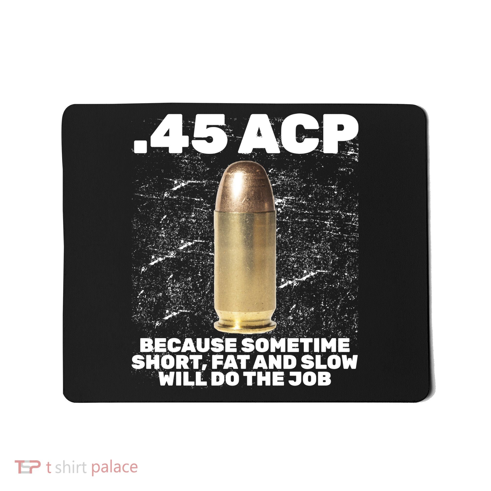 45 ACP Bullet Short Fat Slow Will Do To The Job Mousepad