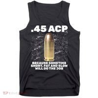 45 ACP Bullet Short Fat Slow Will Do To The Job Tank Top thumb 0