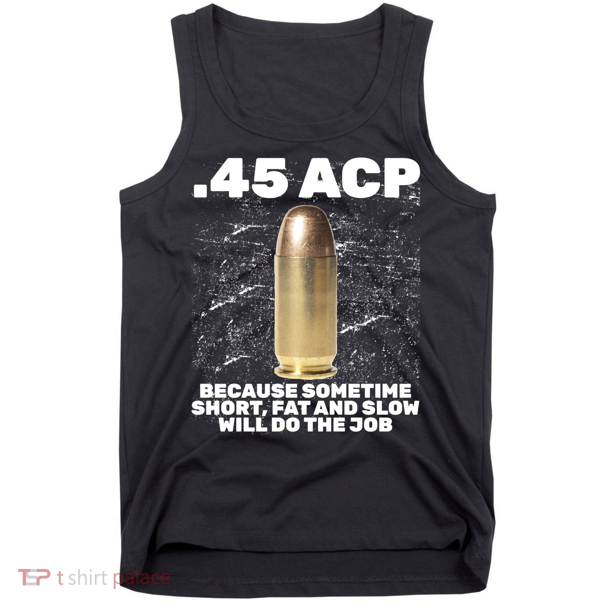 45 ACP Bullet Short Fat Slow Will Do To The Job Tank Top