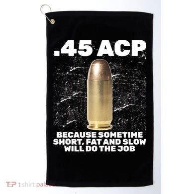 45 ACP Bullet Short Fat Slow Will Do To The Job Golf Towel
