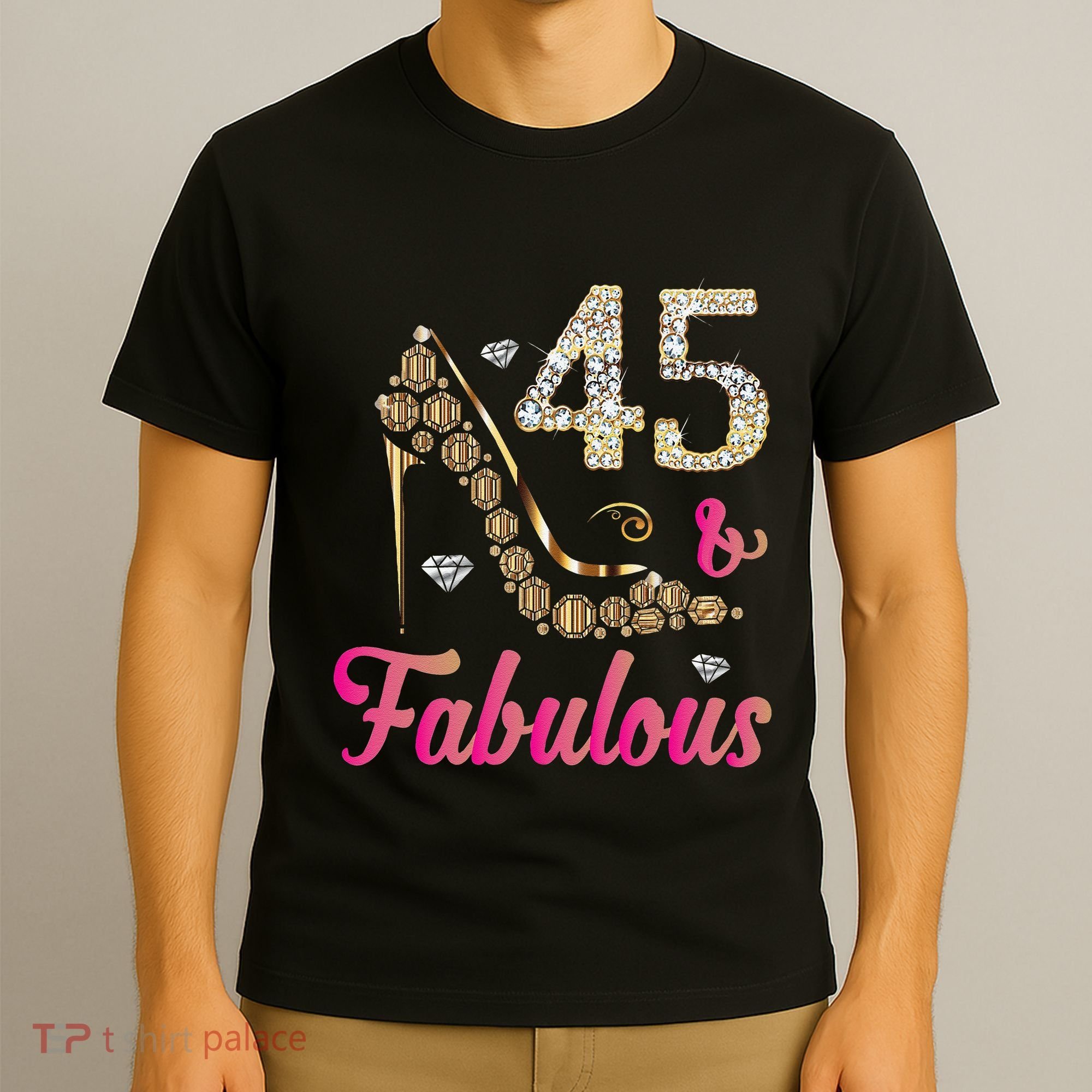 45 And Fabulous Funny 45th Birthday Cute Gift Beautiful Fun T-Shirt