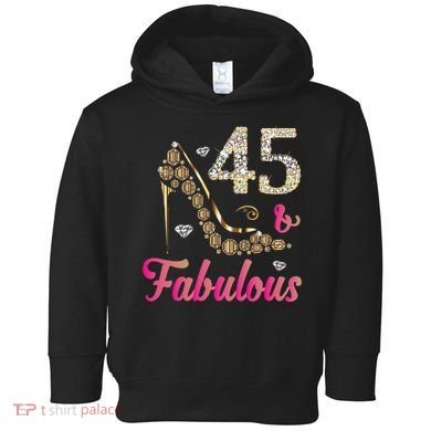 45 And Fabulous Funny 45th Birthday Cute Gift Beautiful Fun Toddler Hoodie