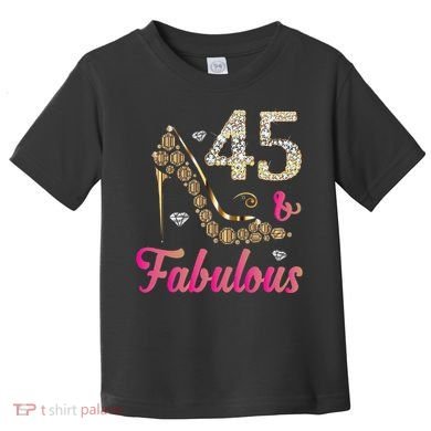 45 And Fabulous Funny 45th Birthday Cute Gift Beautiful Fun Toddler T-Shirt
