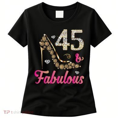 45 And Fabulous Funny 45th Birthday Cute Gift Beautiful Fun Women's T-Shirt