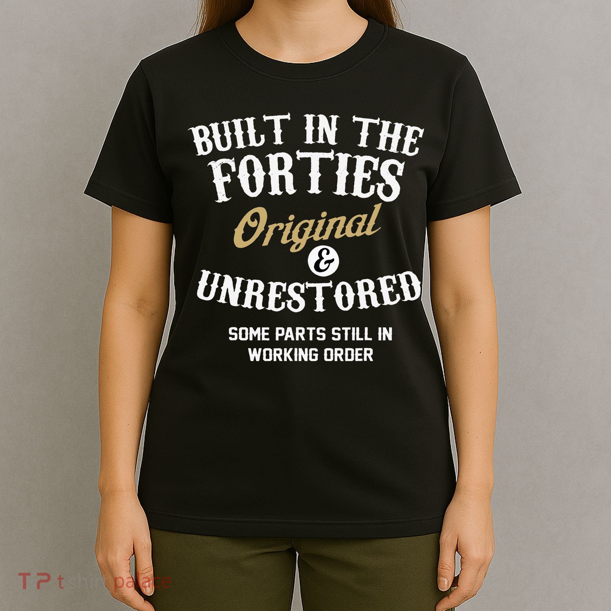 40th Birthday Built In The Forties Original And Unrestored T-Shirt