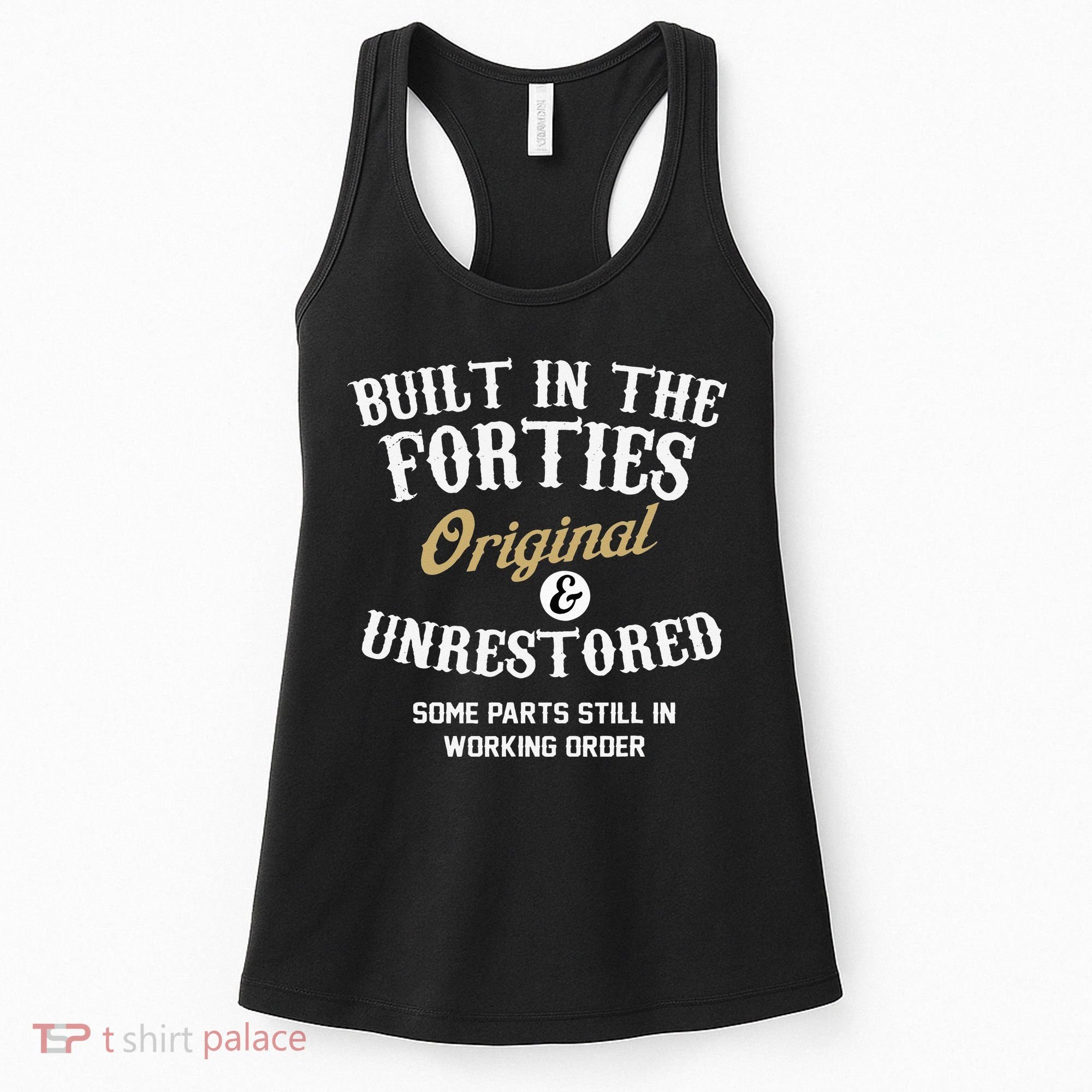 40th Birthday Built In The Forties Original And Unrestored Women's Tank Top