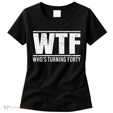 40th Birthday Design WTF Who's Turning Forty Women's T-Shirt
