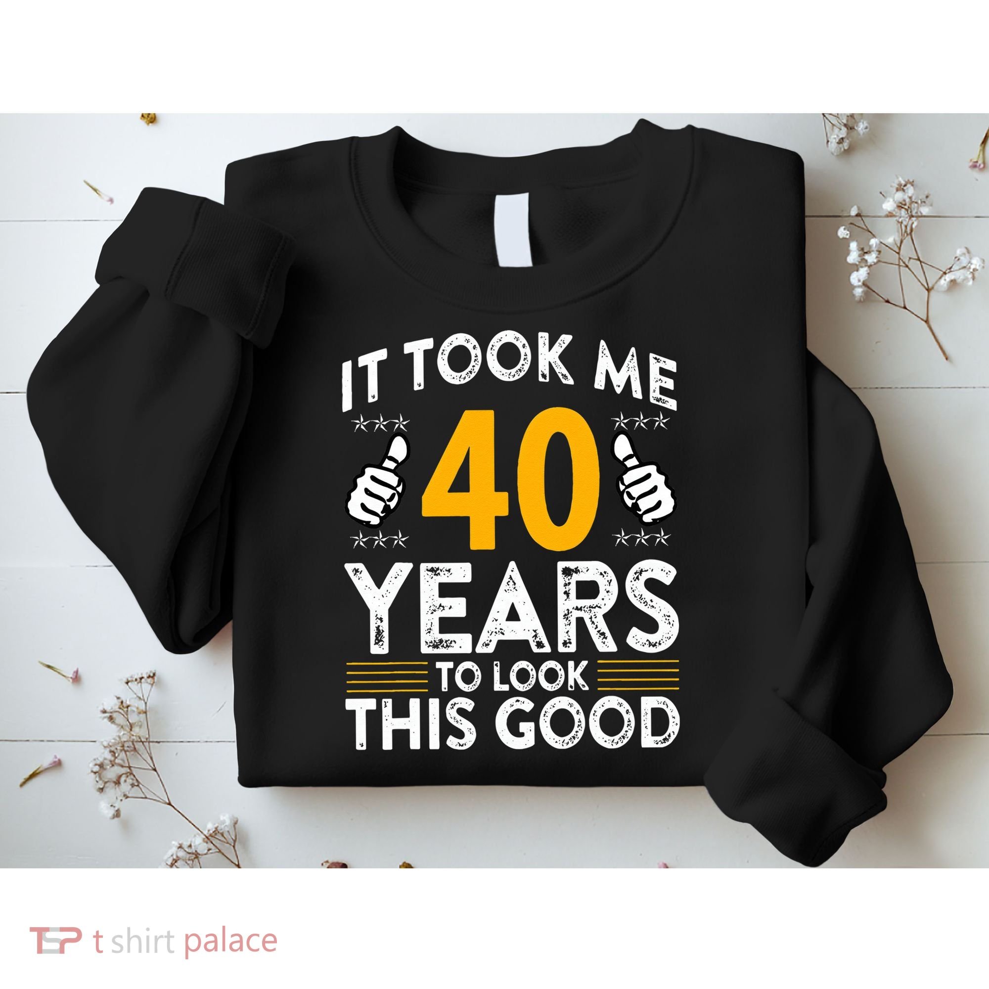 40th Birthday It Took Me 40 Years Good Funny 40 Year Old Sweatshirt