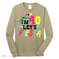 40th Birthday Mexican Party I'm 40 Let's Fiesta Long Sleeve Shirt thumb 0