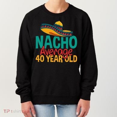 40th Birthday Nacho Average Women's Sweatshirt