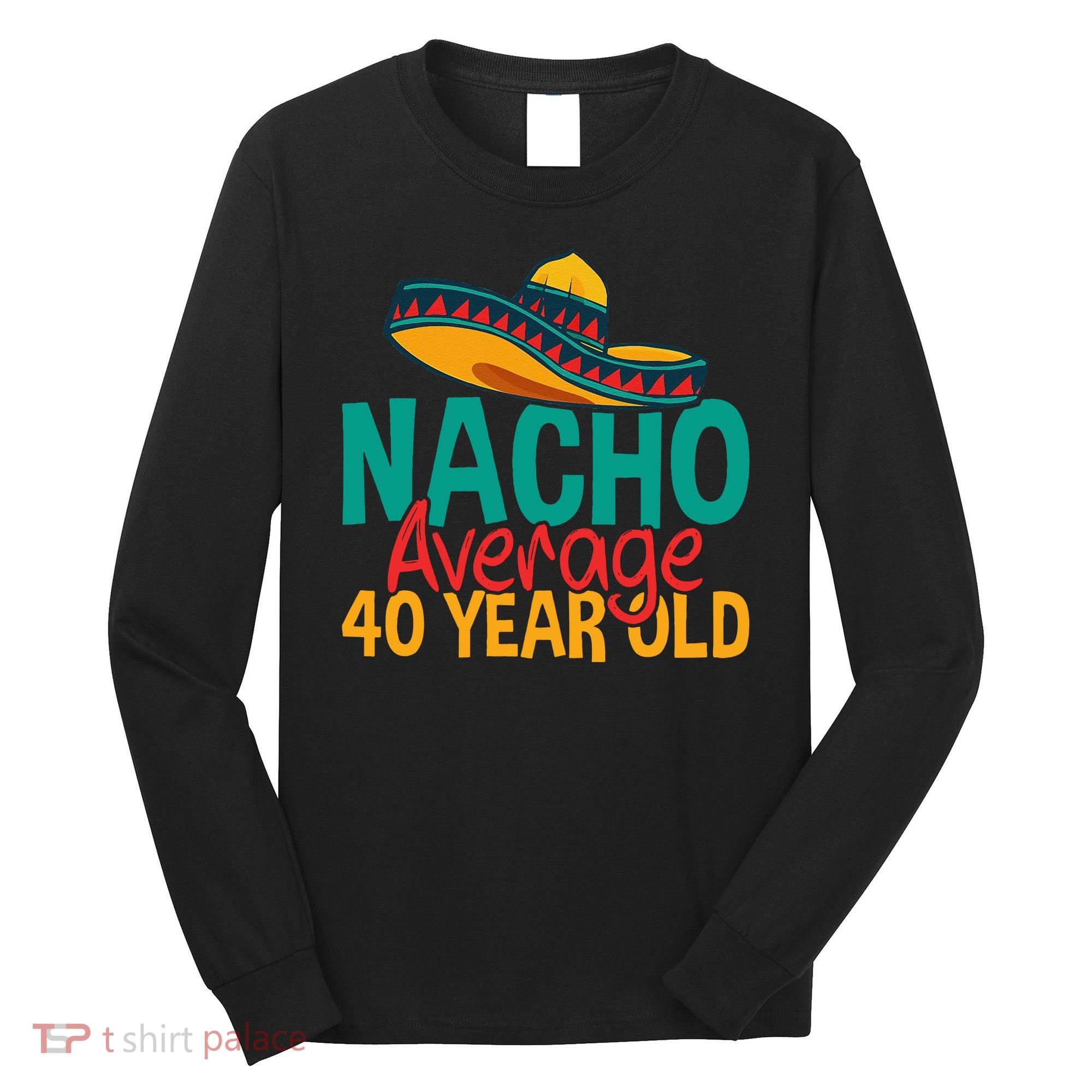 40th Birthday Nacho Average Long Sleeve Shirt