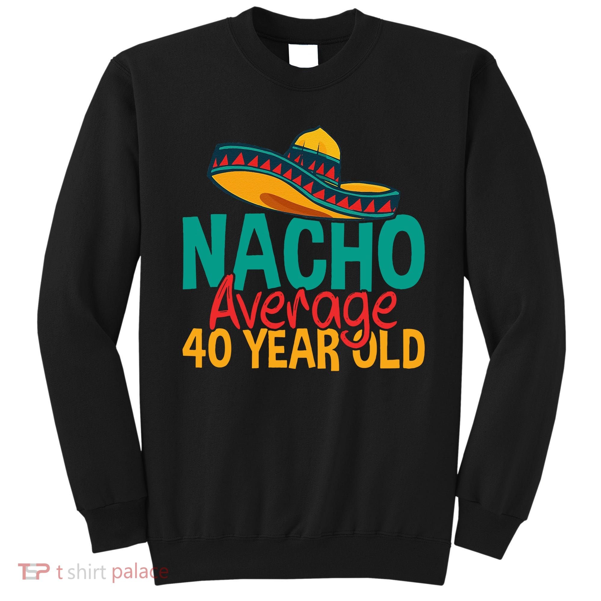 40th Birthday Nacho Average Sweatshirt