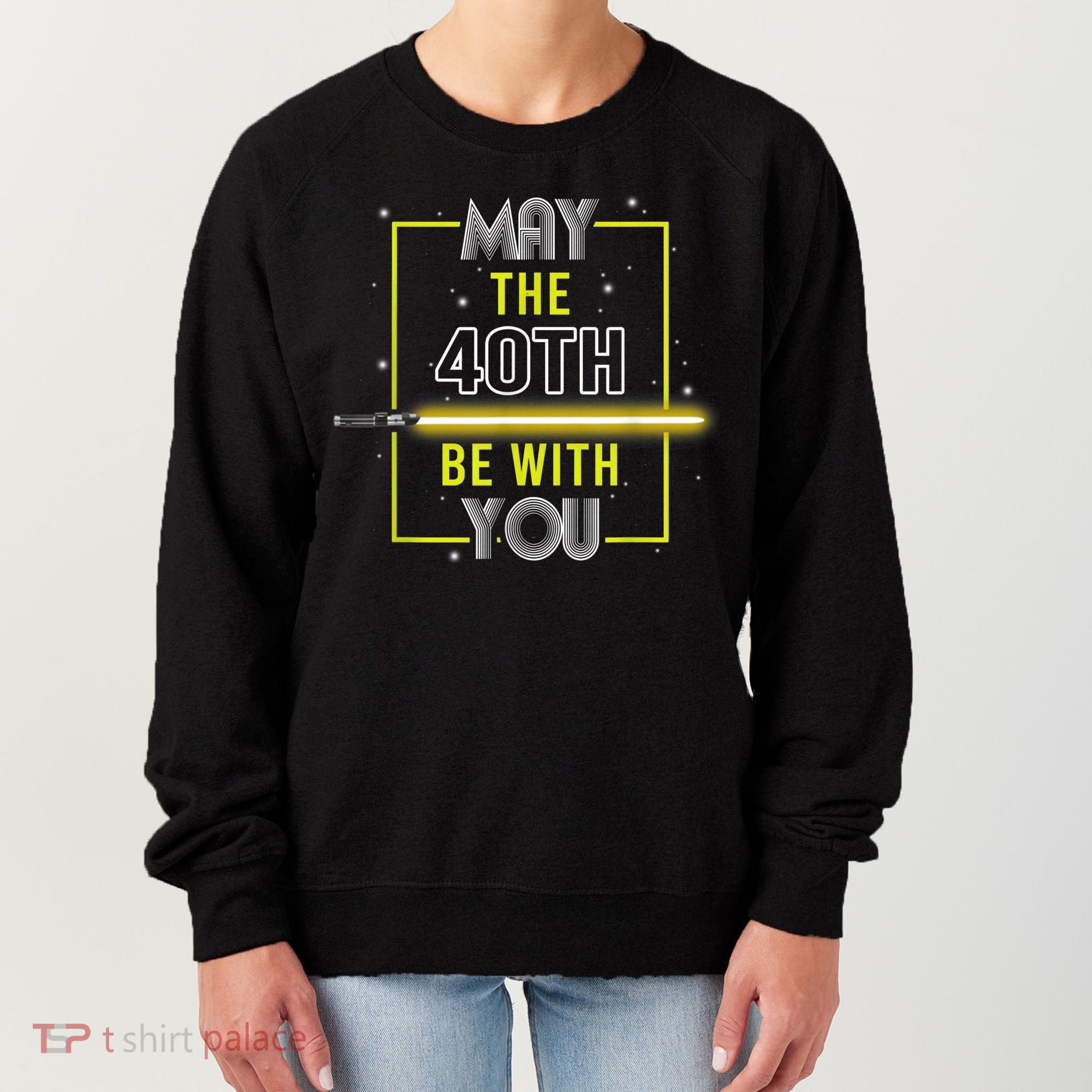 40th Birthday Tee May The 40th Be With You fortieth Birthday Women's Sweatshirt