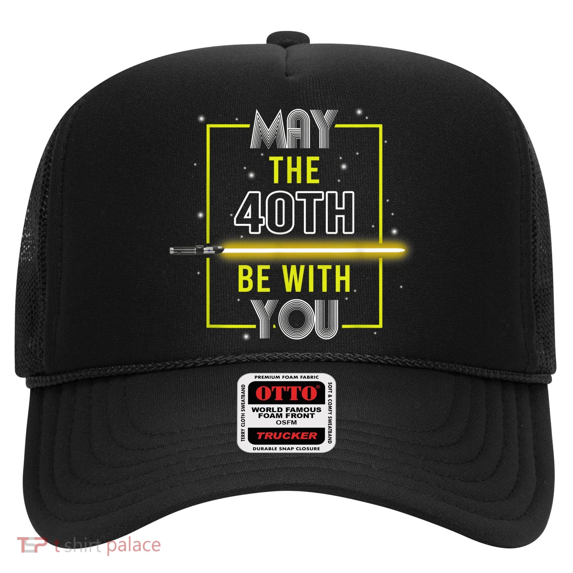 40th Birthday Tee May The 40th Be With You fortieth Birthday Hat