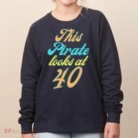 40th Birthday, Yes I am a Pirate Women's Sweatshirt thumb 0