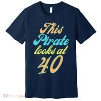 40th Birthday, Yes I am a Pirate Premium T-Shirt thumb 0