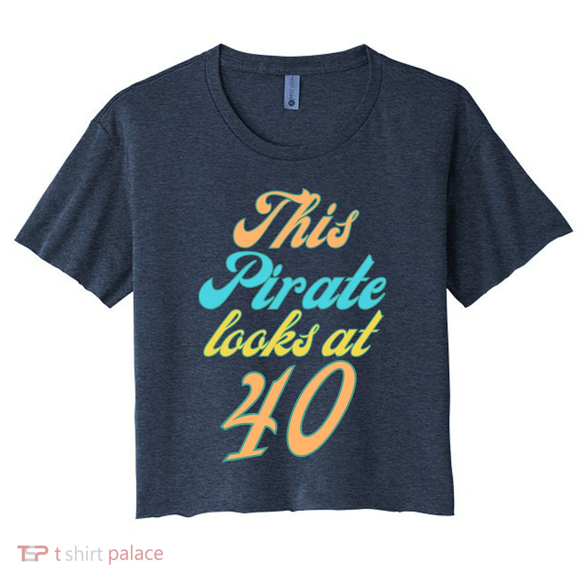 40th Birthday, Yes I am a Pirate Women's Crop Top Tee