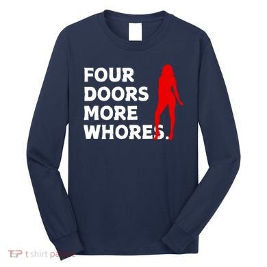 4 Four Doors More Whores Best Gift Long Sleeve Shirt